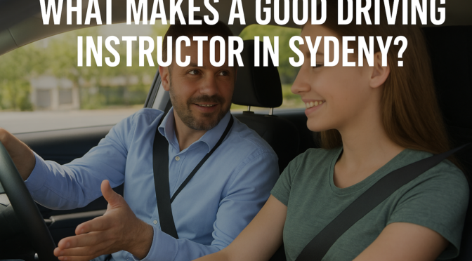 What Makes a Good Driving Instructor in Sydney